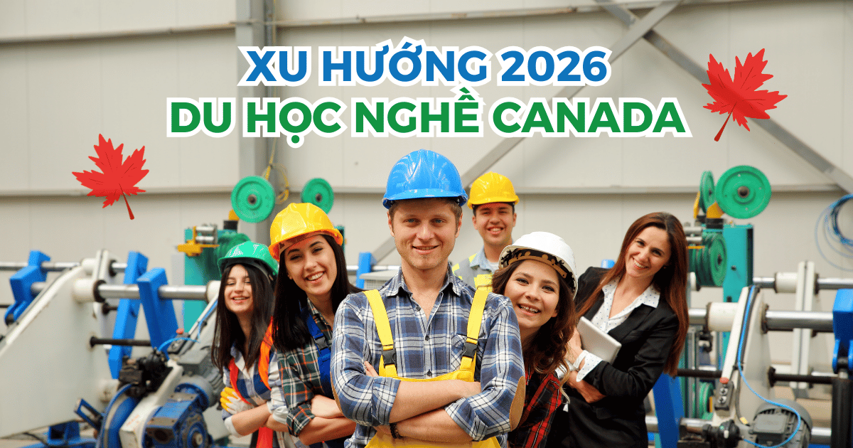 Xu hướng du học nghề Canada 2026: Ngành nghề được ưa chuộng nhất?