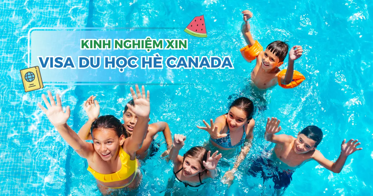 Kinh nghiệm xin visa du học hè Canada: Thủ tục, hồ sơ và bí quyết thành công