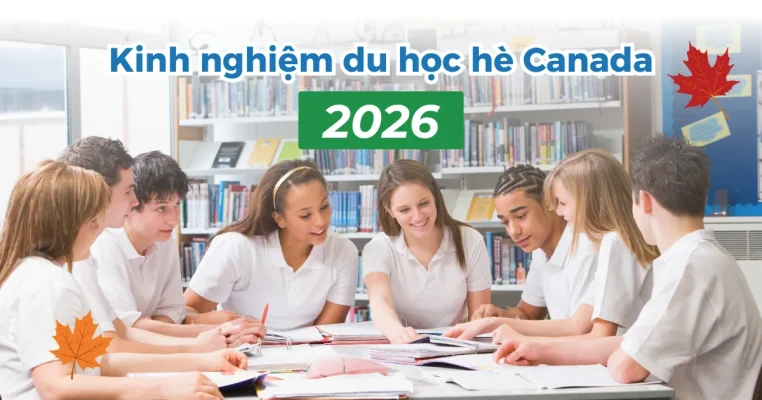 Kinh nghiệm du học hè Canada 2026: Chi phí và chương trình phù hợp cho học sinh Việt Nam