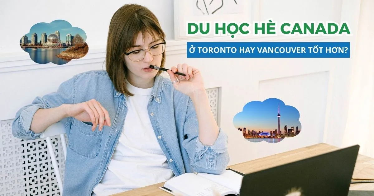 Du học hè Canada ở Toronto hay Vancouver tốt hơn? So sánh chi tiết cho phụ huynh & học sinh